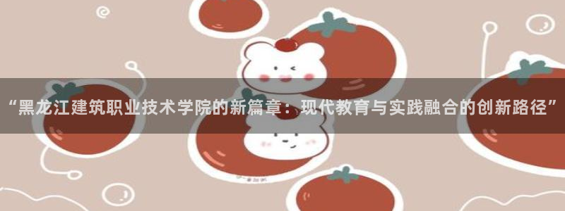 新航头等舱套房娱乐屏：“黑龙江建筑职业技术学院的新篇章：现代教育与实践融合的创新路径”